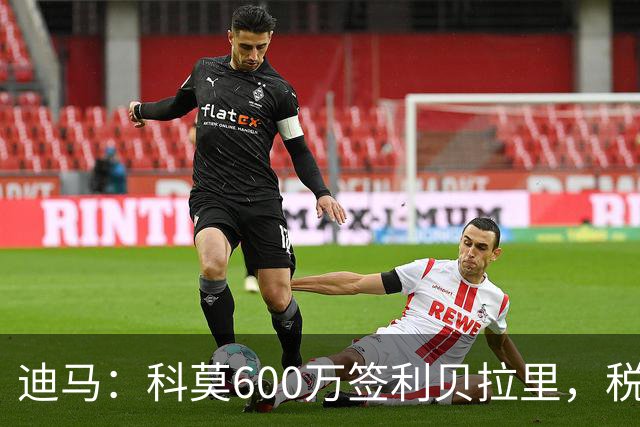 迪马：科莫600万签利贝拉里，税后年薪100万＋奖金仍低于米兰报价